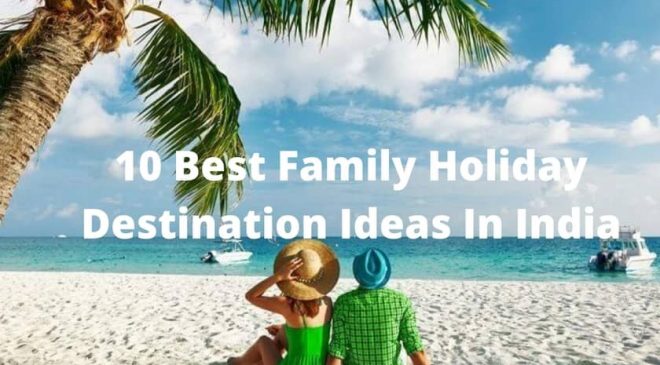 10 Best Family Holiday Destination Ideas In India
